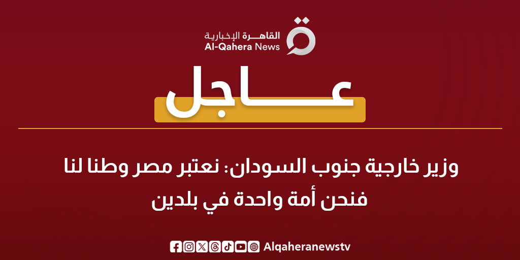 عاجل | وزير خارجية جنوب السودان: نعتبر مصر وطنا لنا فنحن أمة واحدة في بلدين 