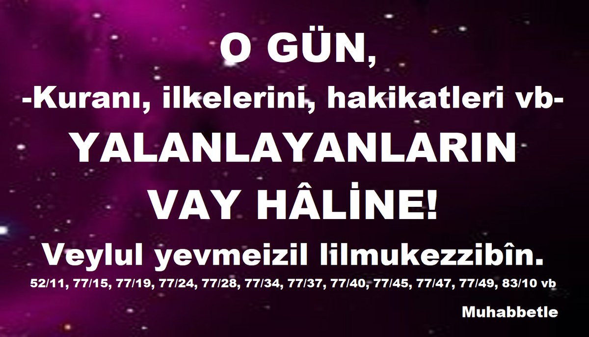 O GÜN, 
-Kuranı, ilkelerini, hakikatleri vb-
YALANLAYANLARIN 
VAY HÂLİNE!
Veylul yevmeizil lilmukezzibîn.
52/11, 77/15, 77/19, 77/24, 77/28, 77/34, 77/37, 77/40, 77/45, 77/47, 77/49, 83/10 vb

 facebook.com/photo/?fbid=13…
blogger.com/blog/post/edit…
instagram.com/p/DSiBVLDDhY-/