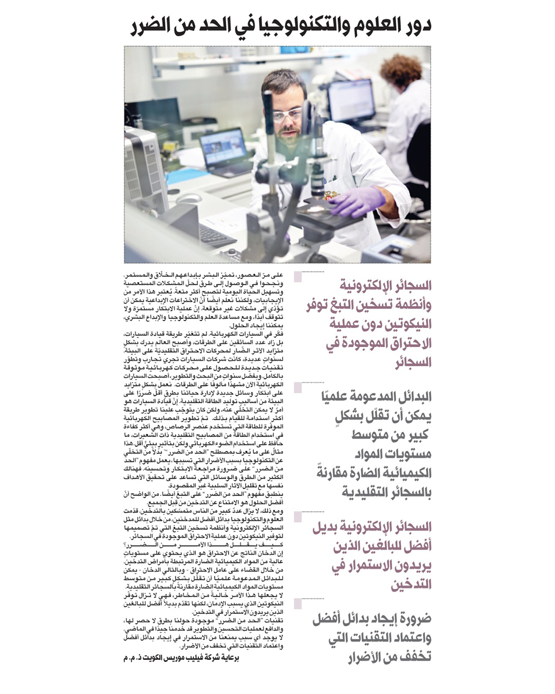 دور العلوم والتكنولوجيا في الحد من الضرر. السجائر الإلكترونية وأنظمة تسخين التبغ توفر النيكوتين دون عملية الاحتراق الموجودة في السجائر. البدائل المدعومة علمياً يمكن أن تقلل بشكل كبير من متوسط مستويات المواد الكيميائية الضارة مقارنة بالسجائر التقليدية. السجائر الإلكترونية بديل أفضل للبالغين الذين يريدون الاستمرار في التدخين. ضرورة إيجاد بدائل أفضل واعتماد التقنيات التي تخفف من الأضرار. برعاية شركة فيليب موريس الكويت ذ. م. م 