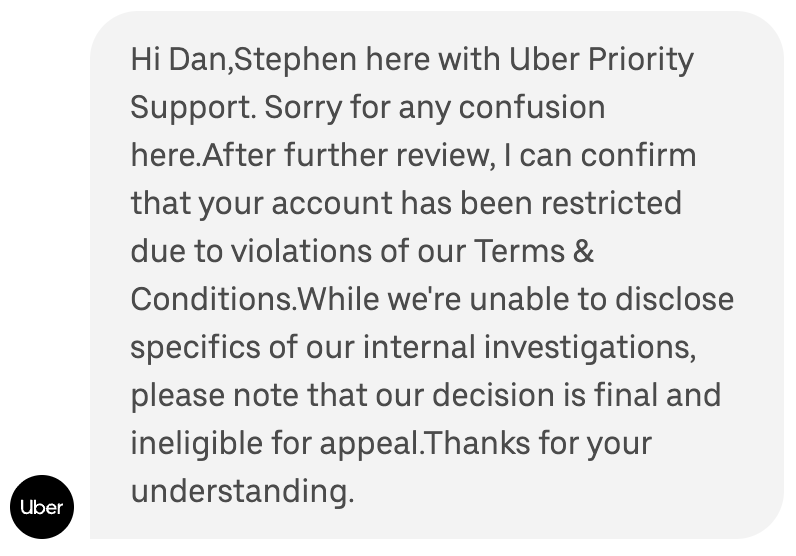.<a href="/Uber/">Uber</a> suspended me after 15 yrs as near 5-star rider. 2 weeks ago, an alert told me to verify. It errored, so I contacted support. Seeming infinite loop: "ToS violation for not verifying", me: error screenshots. No phone. Now this. Cool. Hi, <a href="/Waymo/">Waymo</a>, @Lyft, <a href="/Grubhub/">Grubhub</a>, <a href="/DoorDash/">DoorDash</a>!
