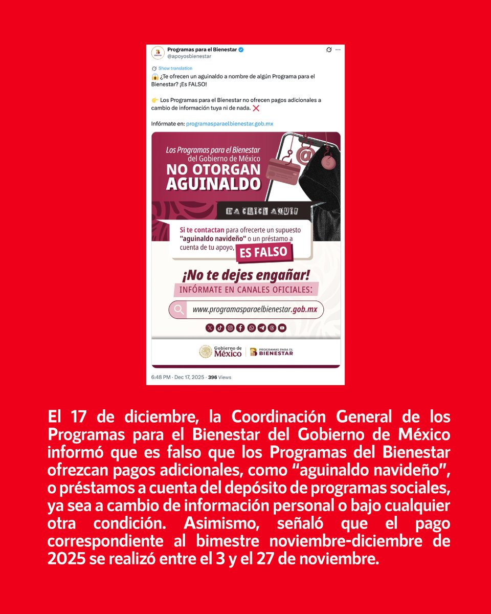 infodemiaMex's tweet photo. ❌Falso que los Programas del Bienestar ofrezcan pagos adicionales como “aguinaldo”

✅El 17 de diciembre, la Coordinación General de los Programas para el Bienestar del Gobierno de México (@apoyosbienestar) informó que es falso que los Programas del Bienestar ofrezcan pagos adicionales, como “aguinaldo navideño”, o préstamos a cuenta del depósito de programas sociales, ya sea a cambio de información personal o bajo cualquier otra condición.

✅Asimismo, señaló que el pago correspondiente al bimestre noviembre-diciembre de 2025 se realizó entre el 3 y el 27 de noviembre.

▶️Desmentido: https://t.co/PNCLRw2Pdv
