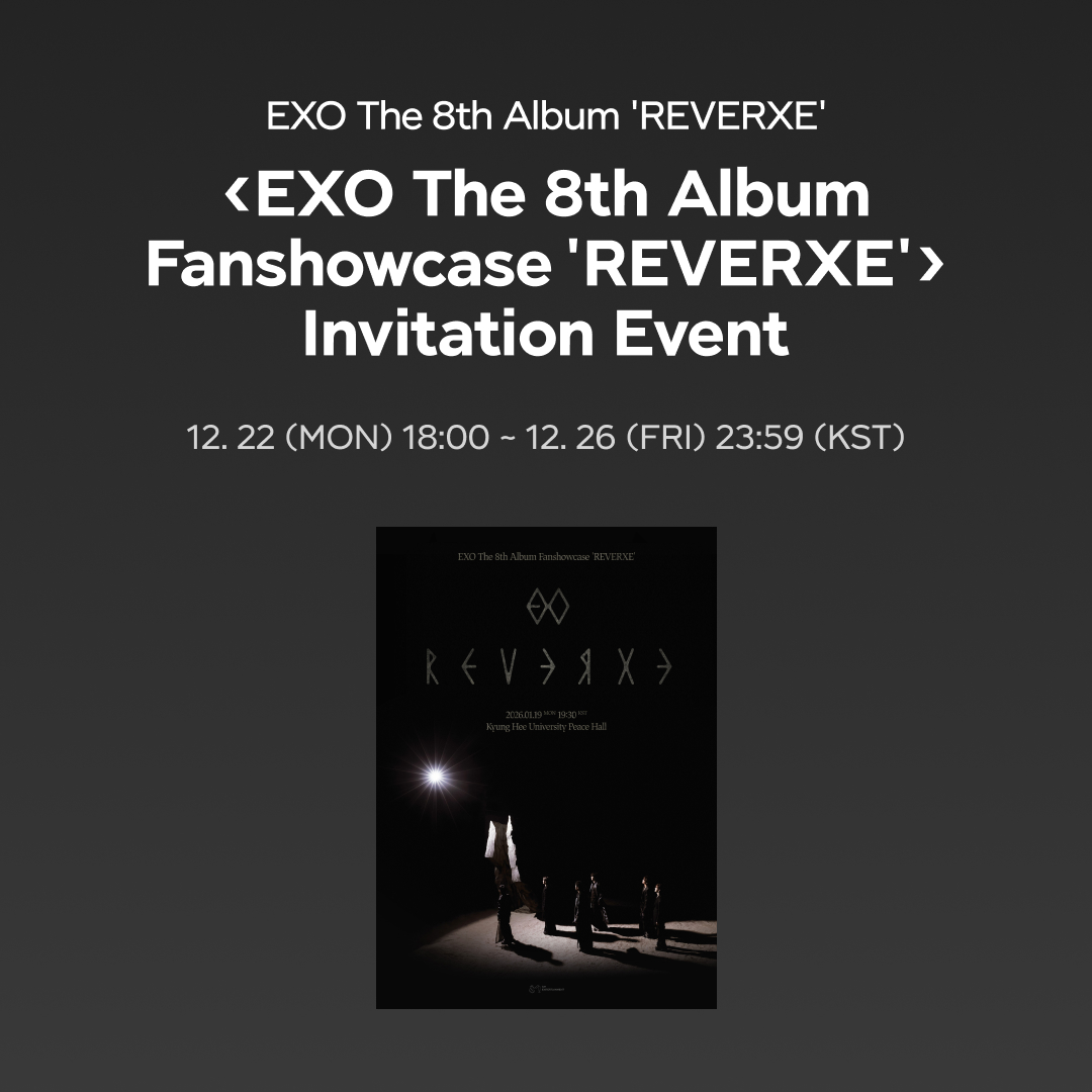 <EXO The 8th Album Fanshowcase 'REVERXE'> 초대 이벤트

EXO-L 여러분을 초대합니다°‧₊˚⭑🎵 
지금 바로 SMTOWN &amp;STORE에서 응모해 보세요!
🔗m.smtownandstore.com/board/event/re…

⏰이벤트 일시 : 2026. 1. 19 (MON) 19:30 (KST) 
📍이벤트 장소 : 경희대학교 평화의전당 (서울 동대문구 경희대로 26)