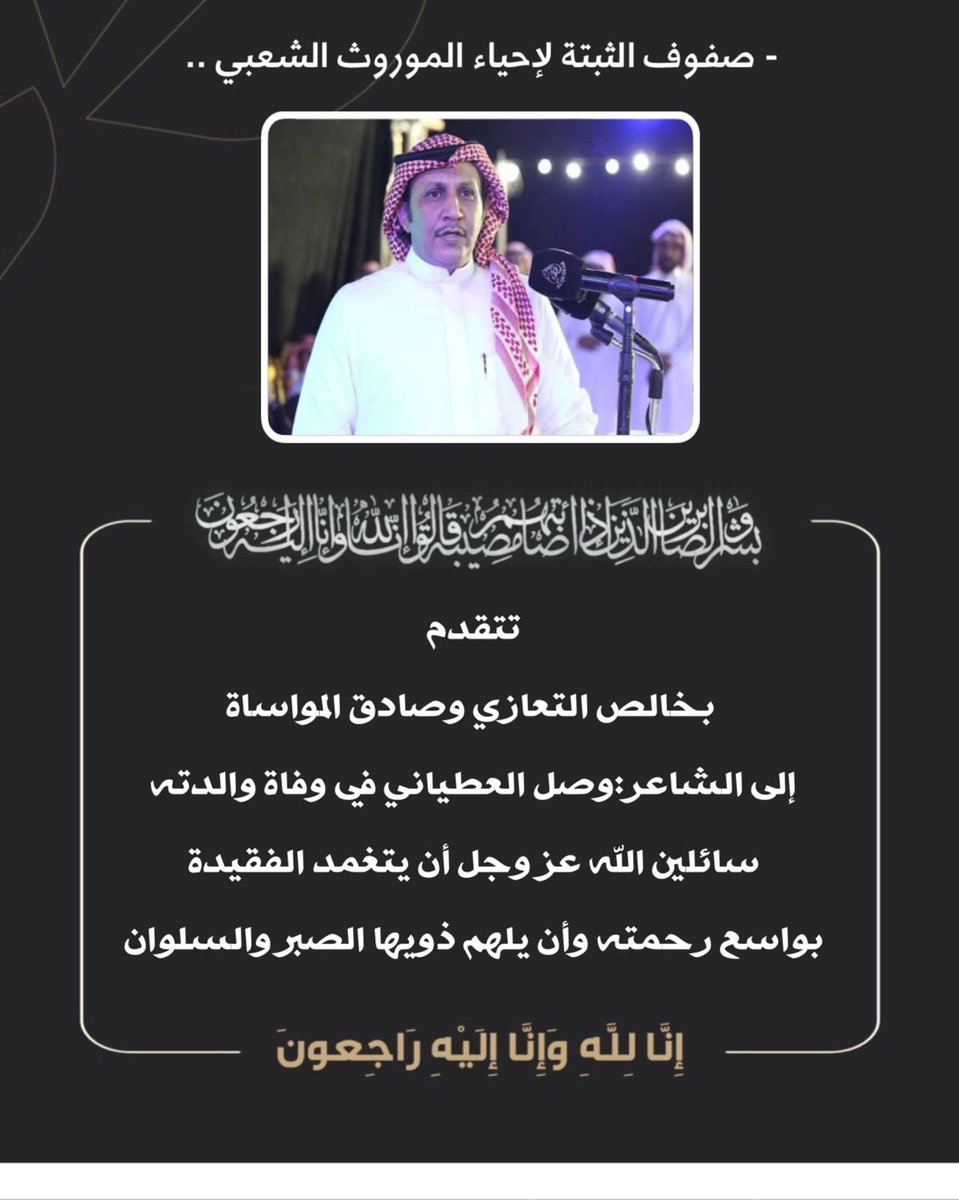 صفوف الثبتة تتقدم بأحر التعازي والمواساة 
للشاعر  الكبير 
#وصل_العطياني واخوانه في وفاة والدتهم 
سائلين الله أن يغفر لها ويرحمها ويسكنها فسيح جناته. 
عظم الله اجرهم واحسن الله عزاهم 
وإنا لله وإنا إليه راجعون