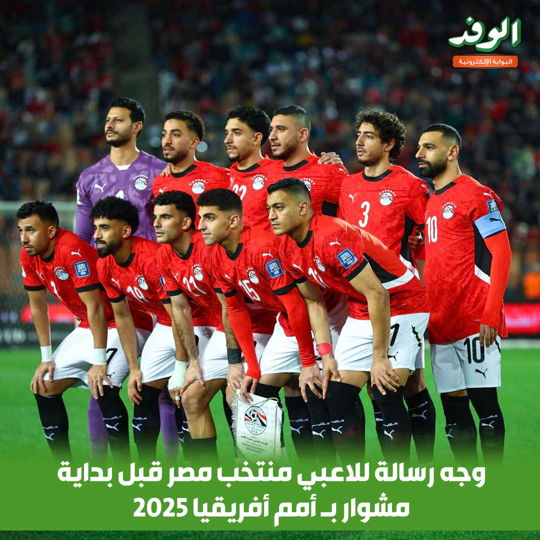 بوابة الوفد| وجه رسالة للاعبي منتخب مصر قبل بداية مشوار بـ أمم أفريقيا 2025 