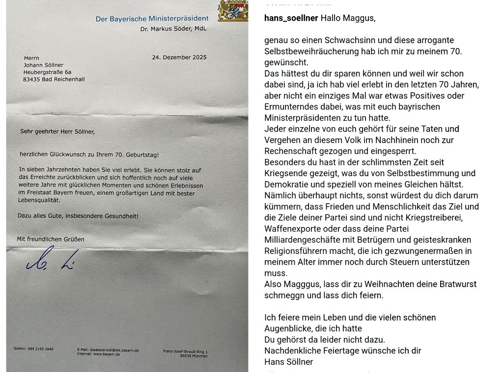 Markus Söder hat Hans Söllner zum 70. Geburtstag gratuliert. Hans hat geantwortet. Hans ist einer der besten Menschen die Bayern hervorgebracht hat. Maggus ist das Gegenteil. 

Hans hat übrigens mit jedem einzelnen Wort recht: