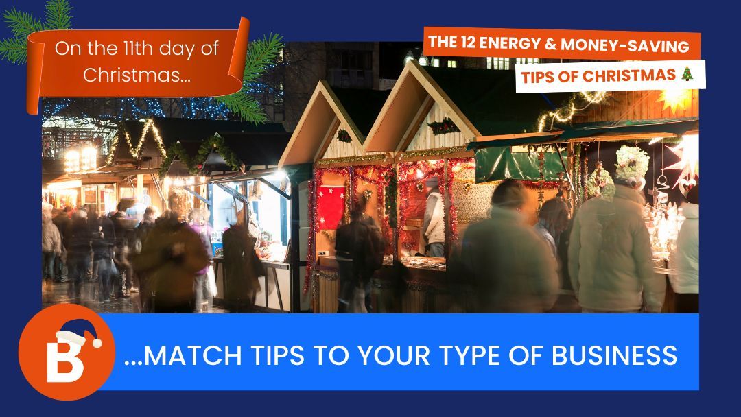 On the 11th day of Christmas…match tips to your type of business 
Whether you run a shop, office, warehouse or factory, focus on the big users: lighting, heating, machinery, refrigeration and IT. Tailored changes for your premises and hours bring the biggest Christmas savings.