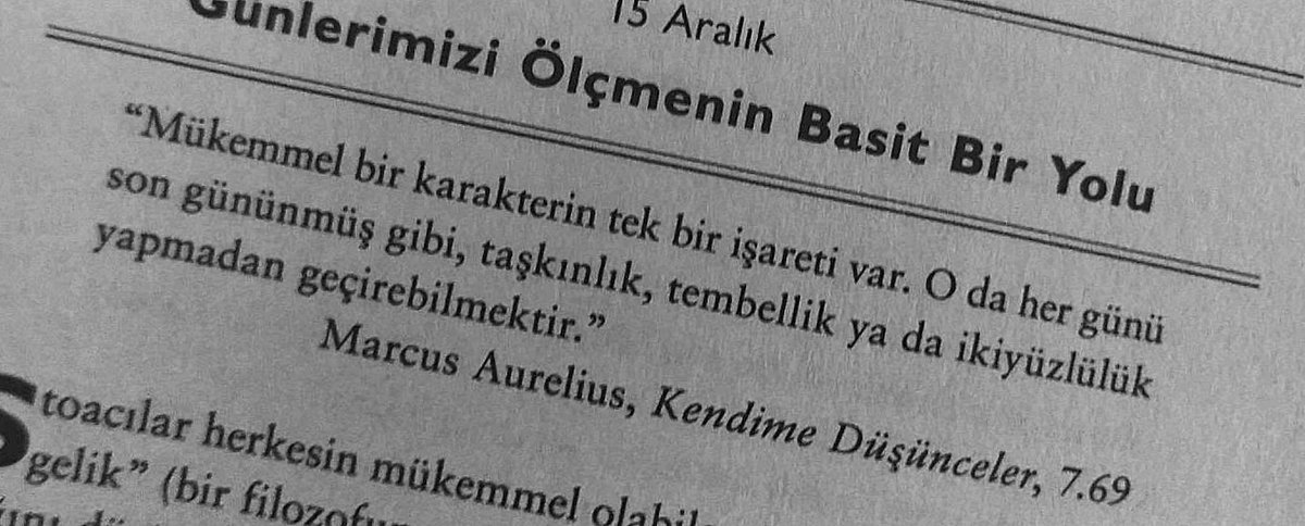 "Mükemmel bir karakterin tek bir işareti var. O da her günü son gününmüş gibi, taşkınlık, tembellik ya da ikiyüzlülük yapmadan geçirebilmektir." — Marcus Aurelius
