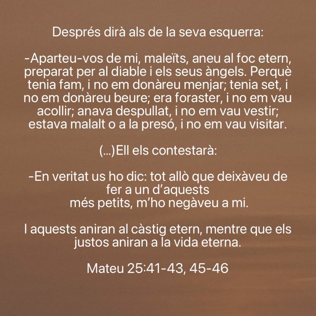 dedicat a tots els “cristians” que a les portes d’una parròquia de Badalona neguen l’ajuda a altres persones o des del sofà de casa ho aplaudeixen.

Mt 25:41-46