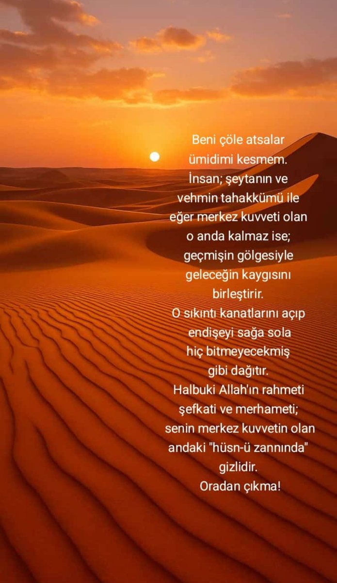 İnsan kendi kendine 
Malik değildir; hep O'nun
tarafından tecrübe edilendir.
Öyle anlar olur ki her taraf 
sana sıkıcı ve boğucu gelir.
Bekle... O senin kalbine gelecektir
Kalbine geldiğinde sende hangi
ihtiyaç varsa -- maddi ya da
manevi -- oraya yönelmen
gerektiği söylenir.
...