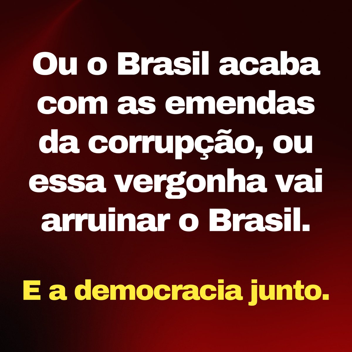 Ou o Brasil acaba com as emendas da corrupção, ou essa vergonha vai arruinar o Brasil. E a democracia junto.