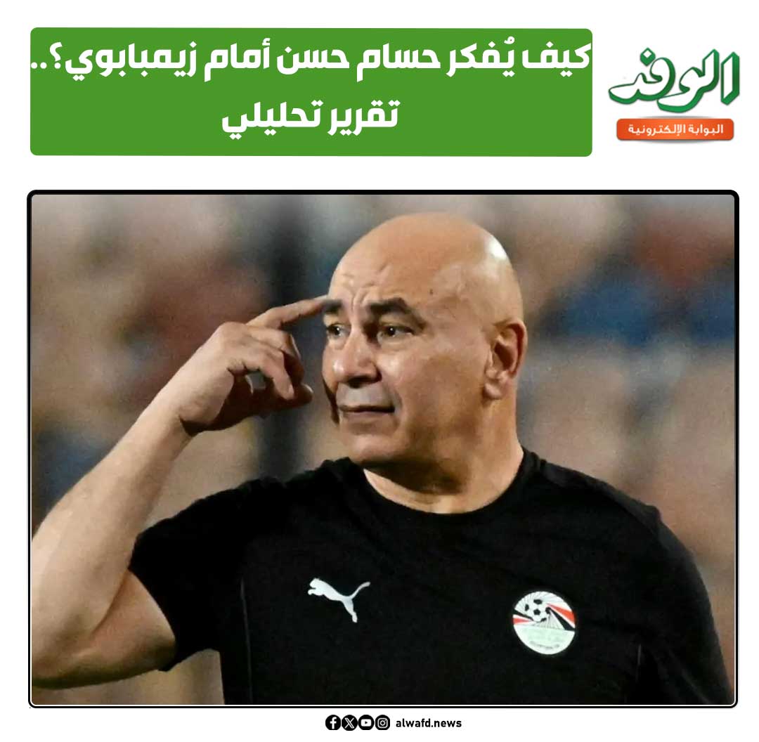 بوابة الوفد| كيف يُفكر حسام حسن أمام زيمبابوي؟.. تقرير تحليلي 