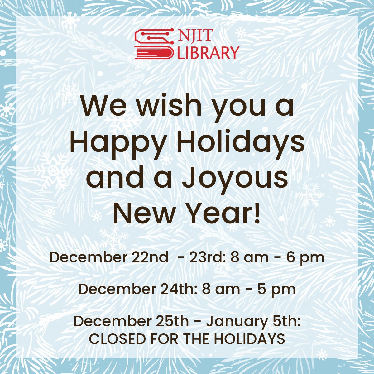 NJITLibrary's tweet photo. Happy Holidays and a Joyous New Year to you and yours! Our hours are adjusted on December 22nd - 23rd and we will be operating from 8 am - 6 pm. On December 24th, we will be open from 8 am - 5 pm, then we will be closed from December 25th - January 5th. https://t.co/OJhu1MNUOn