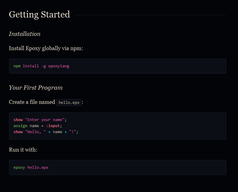built my own hybrid programming language - Epoxy epoxylang.js.org it compiles to js, runs on nodejs and lets you drop raw js when you need to. it's still early but the core ideas work. if you like poking at new langs, would love to hear what feels nice nd what feels cursed