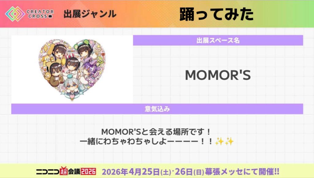 ⋱ 🎪会える日情報🎪 ⋰

〜超会議2026のクリクロ 〜
にMOMOR'Sで出店します！！

日時￤2026.4.25（土）and4.26（日）
会場￤幕張メッセ

今年もみんなに会えるの楽しみにしてるね
沢山話そ😚🫶💗

▶︎ 詳細：chokaigi.jp ◀︎