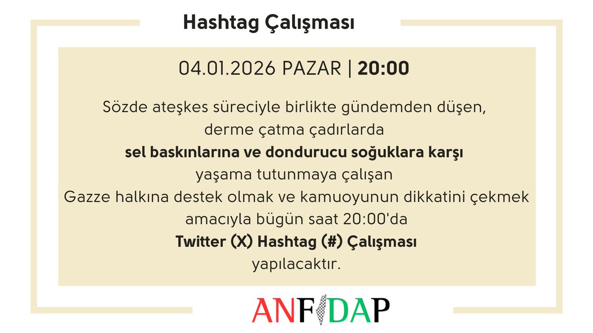 Duyuru 

Sözde ateşkes süreciyle birlikte gündemden düşen ve derme çatma çadırlarda sel baskınlarına ve dondurucu soğuklara karşı yaşama tutunmaya çalışan Gazze halkına destek olmak ve kamuoyunun dikkatini çekmek için sizleri bu akşam saat 20:00 da hastagh çalışmasına davet