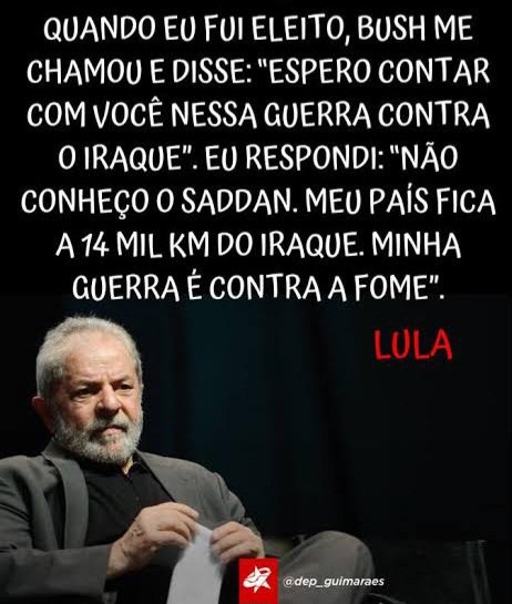O LULA  "minha guerra é contra a fome".