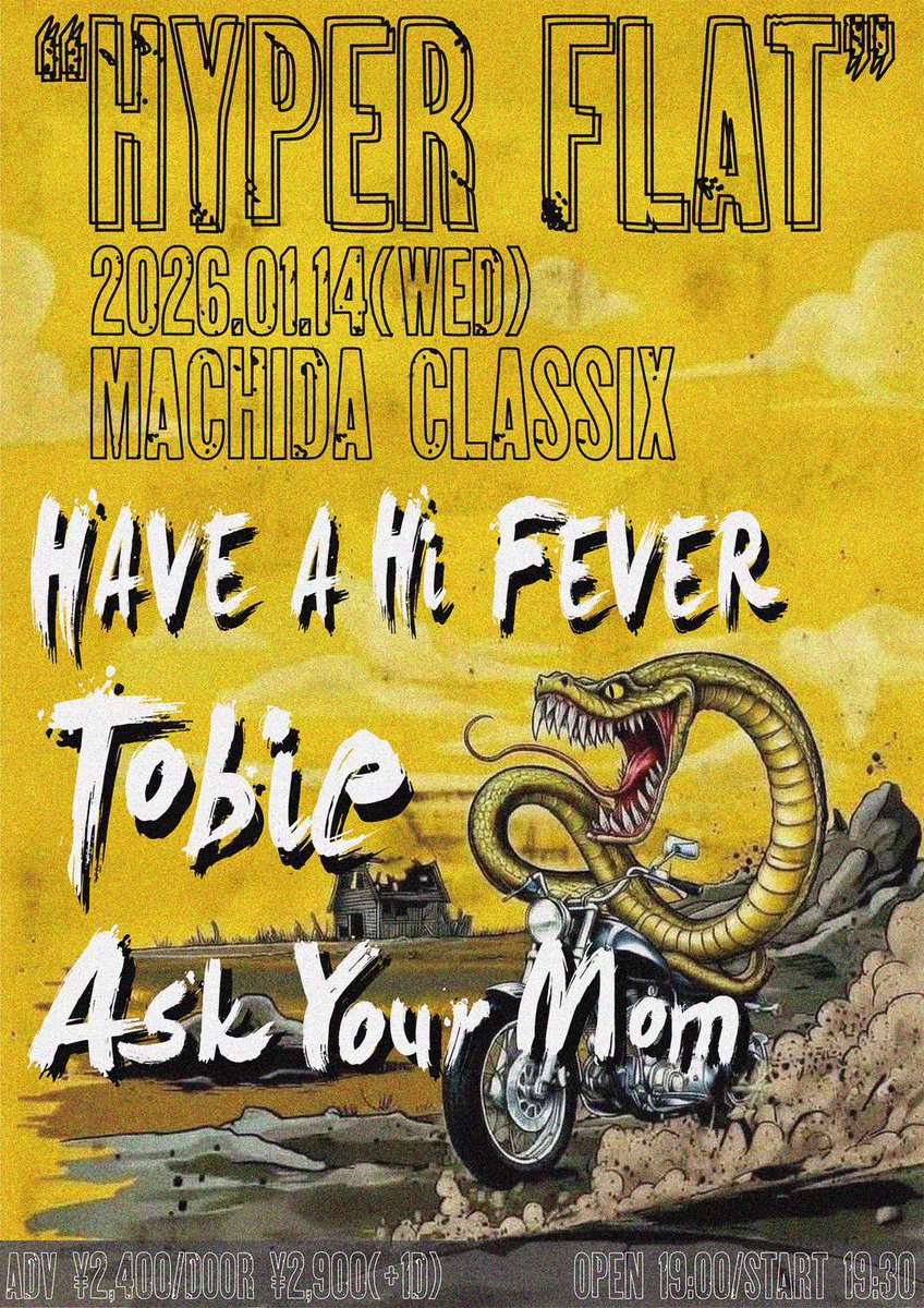 2026.1.14(水)

“HYPER FLAT”

町田CLASSIX

HAVE A Hi FEVER
Tobie
Ask Your Mom

ADV¥2,400/DOOR¥2,900(+1D¥600)
OPEN 19:00/START 19:30
各バンドまたはCLASSIX予約