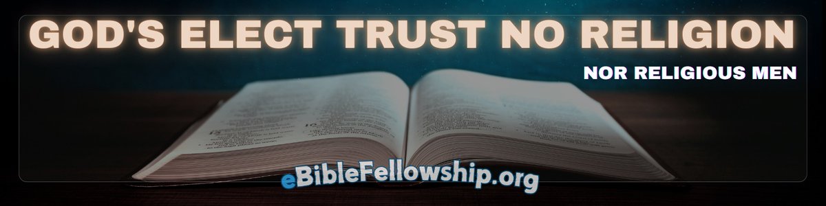 GOD'S ELECT TRUST NO RELIGION NOR RELIGIOUS MEN
By Chris McCann
God's elect people do not trust RELIGION. We do not trust the Buddhist religion. Nor do we trust the Hindu religion. Nor do we trust the Muslim religion. Nor do we trust the organized Christian religion found in the