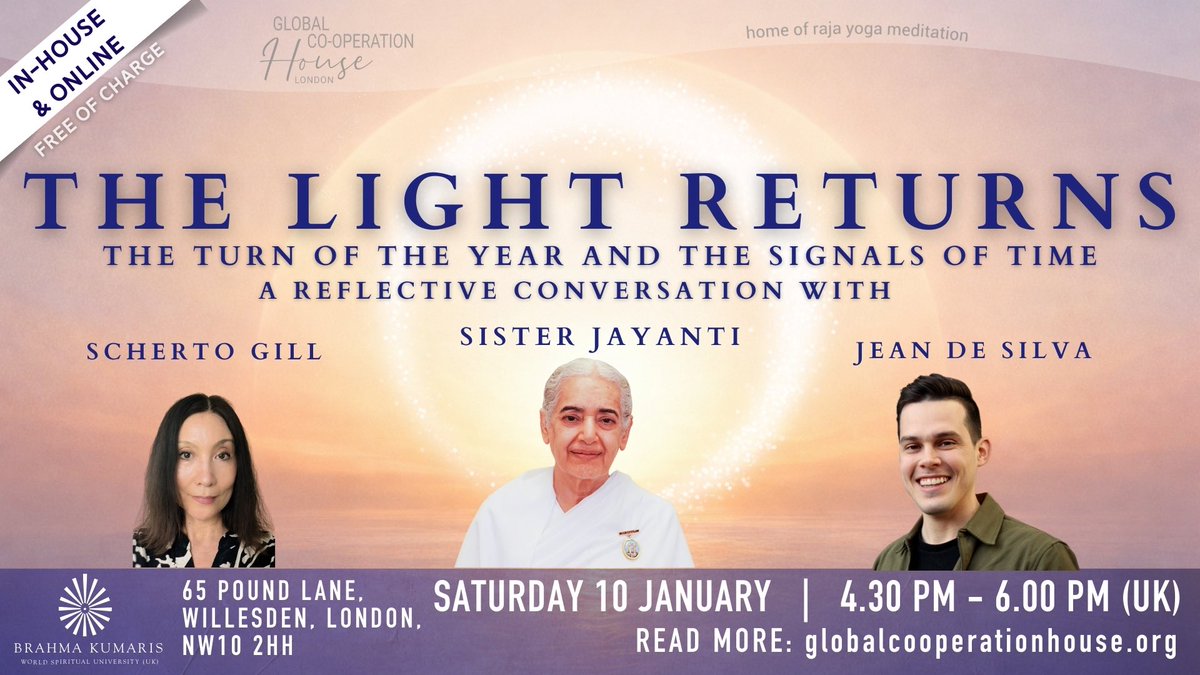 BrahmaKumarisUK's tweet image. THE LIGHT RETURNS

The turn of the year &amp;amp; the signals of TIME

Sat 10th Jan, 4:30-6:00pm, 
IN-HOUSE at #GCH, 65 Pound Lane, 
London NW10 2HH

A reflective conversation with Sister Jayanti &amp;amp; special guests Scherto Gill &amp;amp; Jean De Silva

Info: globalcooperationhouse.org/whatson-full/s…

#FreeEvent
