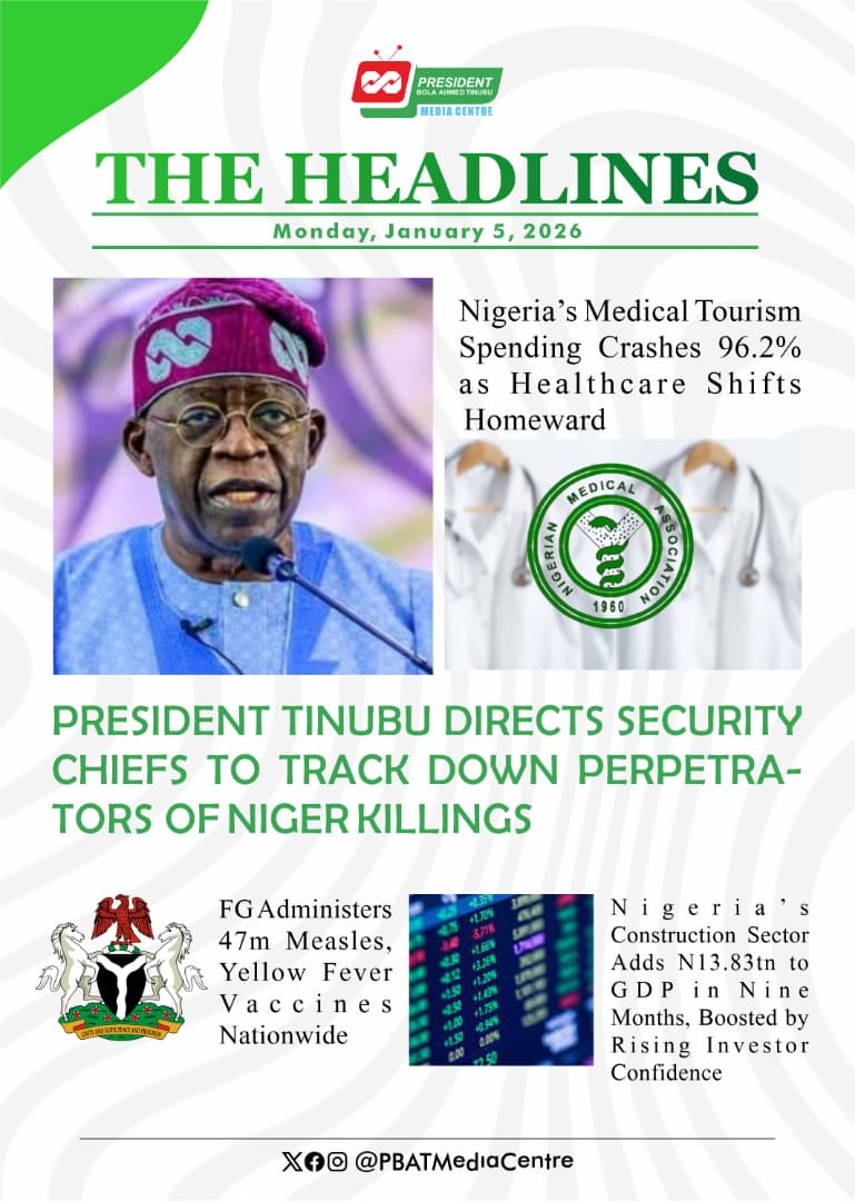 #TheHeadlines | Monday, January 5, 2026

- President Tinubu Directs Security Chiefs to Track Down Perpetrators of Niger Killings

- Nigeria’s Medical Tourism Spending Crashes 96.2% as Healthcare Shifts Homeward

- FG Administers 47m Measles, Yellow Fever Vaccines Nationwide

-