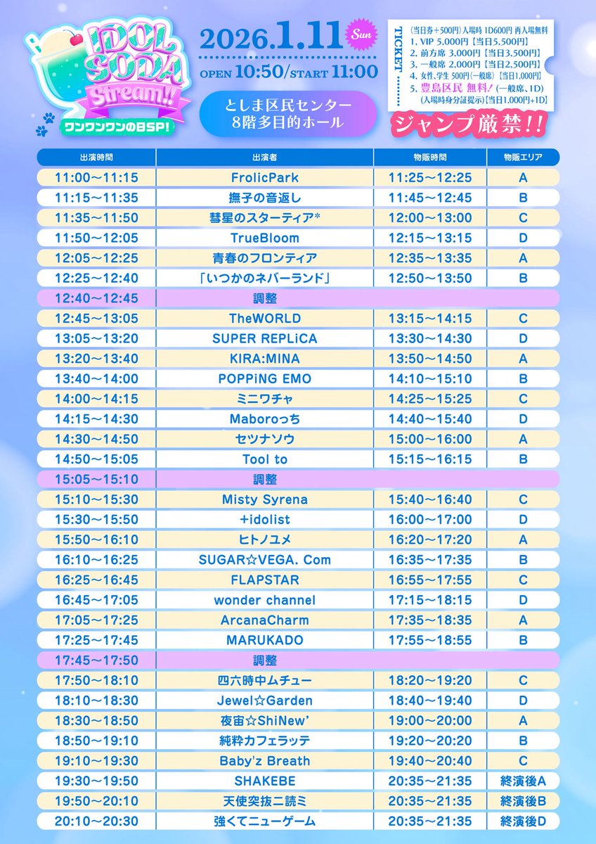 1月11日(日)
IDOL SODA Stream!! In  IKEBUKURO
ワンワンワンの日SP
🌟タイムテーブルです🌟
■会場：としま区民センター　8階多目的ホール
■op10:50 /st 11:00

■料⾦（当日券＋500円）
⼊場時 1D600 円 再⼊場無料

1,VIP5,000 円 

2,前方席 3,000 円 

3,⼀般席 2,000円 

4,