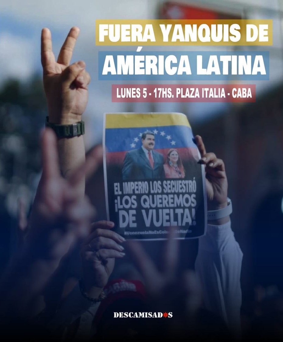 SOLIDARIDAD CON LA REVOLUCIÓN BOLIVARIANA DE VENEZUELA.

LUNES 5 DE ENERO - 17Hs.
PLAZA ITALIA - CABA
MARCHAMOS A LA EMBAJADA YANQUI.

¡Leales SIEMPRE!
¡Traidores NUNCA!

Descamisados