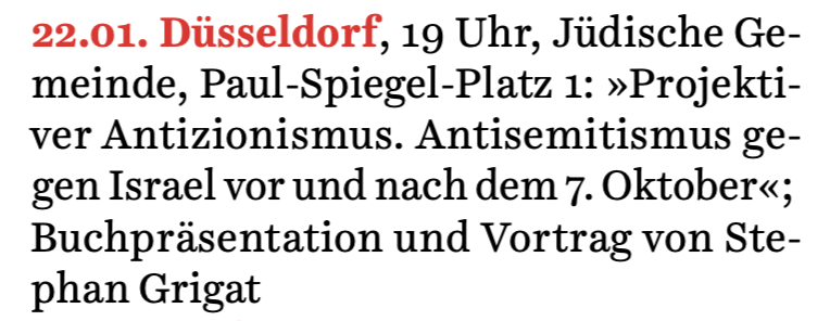Vortrag &amp; Buchpräsentation mit STEPHAN GRIGAT am 22. Januar in DÜSSELDORF: 
"Projektiver Antizionismus: Antisemitismus gegen Israel vor und nach dem 7. Oktober" (Nomos 2025)
Jüdische Gemeinde, Paul Spiegel-Platz 1
Namentliche ANMELDUNG: jgdus.de/anmeldung