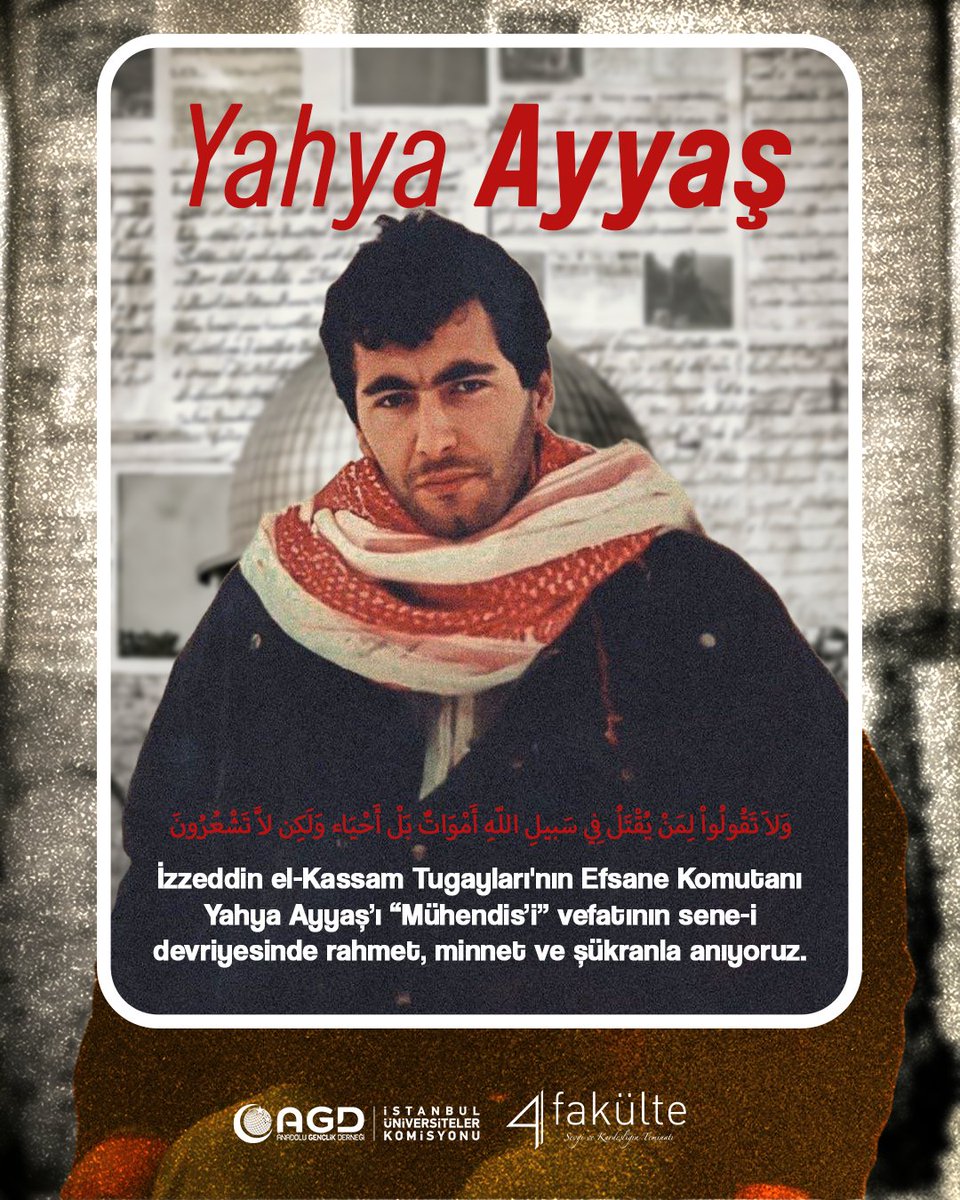 وَلاَ تَقُولُواْ لِمَنْ يُقْتَلُ فِي سَبيلِ اللّهِ أَمْوَاتٌ بَلْ أَحْيَاء وَلَكِن لاَّ تَشْعُرُونَ

İzzeddin el-Kassam Tugayları'nın Efsane Komutanı Yahya Ayyaş’ı “Mühendis’i” vefatının sene-i devriyesinde rahmet, minnet ve şükranla anıyoruz.