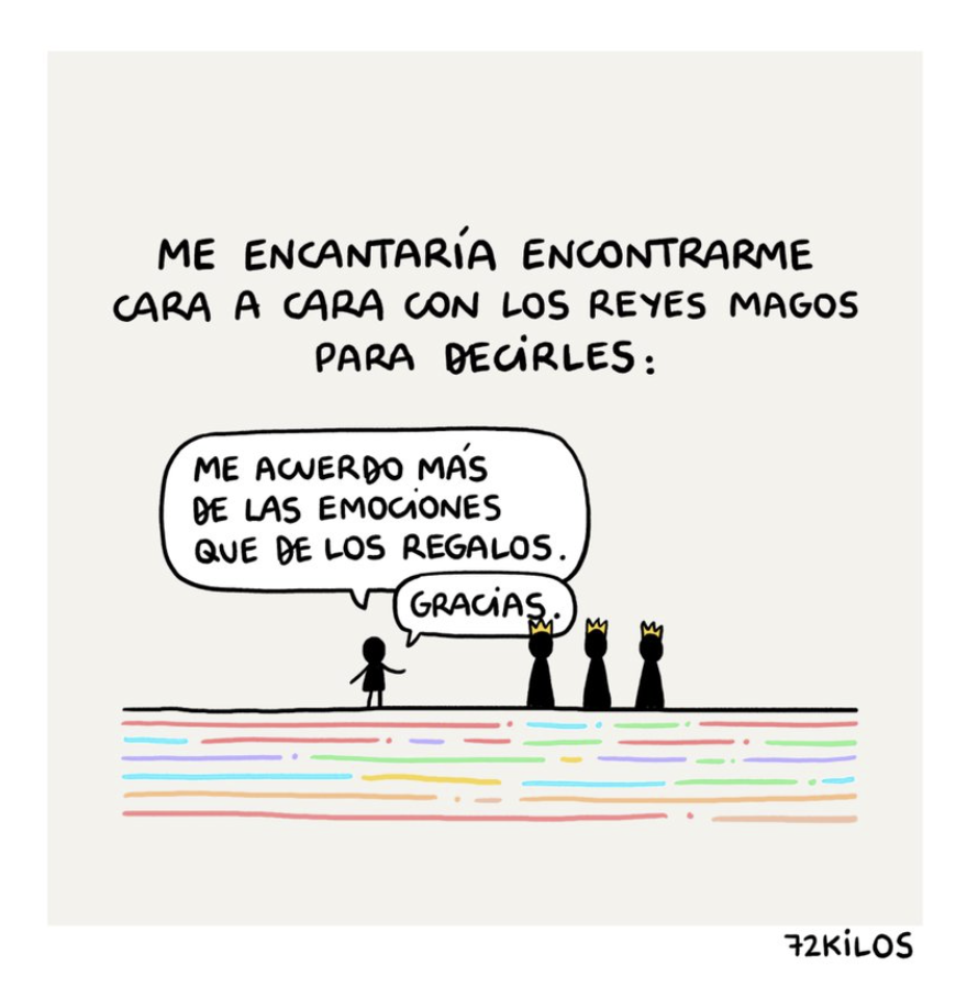 "Mi hermano mayor me despertó para revelarme el siguiente secreto: Te dirán que los Reyes Magos son los padres. Se lo dicen a todos. No lo creas. Los Reyes Magos existen pero como los mayores no saben explicar su existencia dicen que son los padres". 

(Juan José Millás)

Hermosa