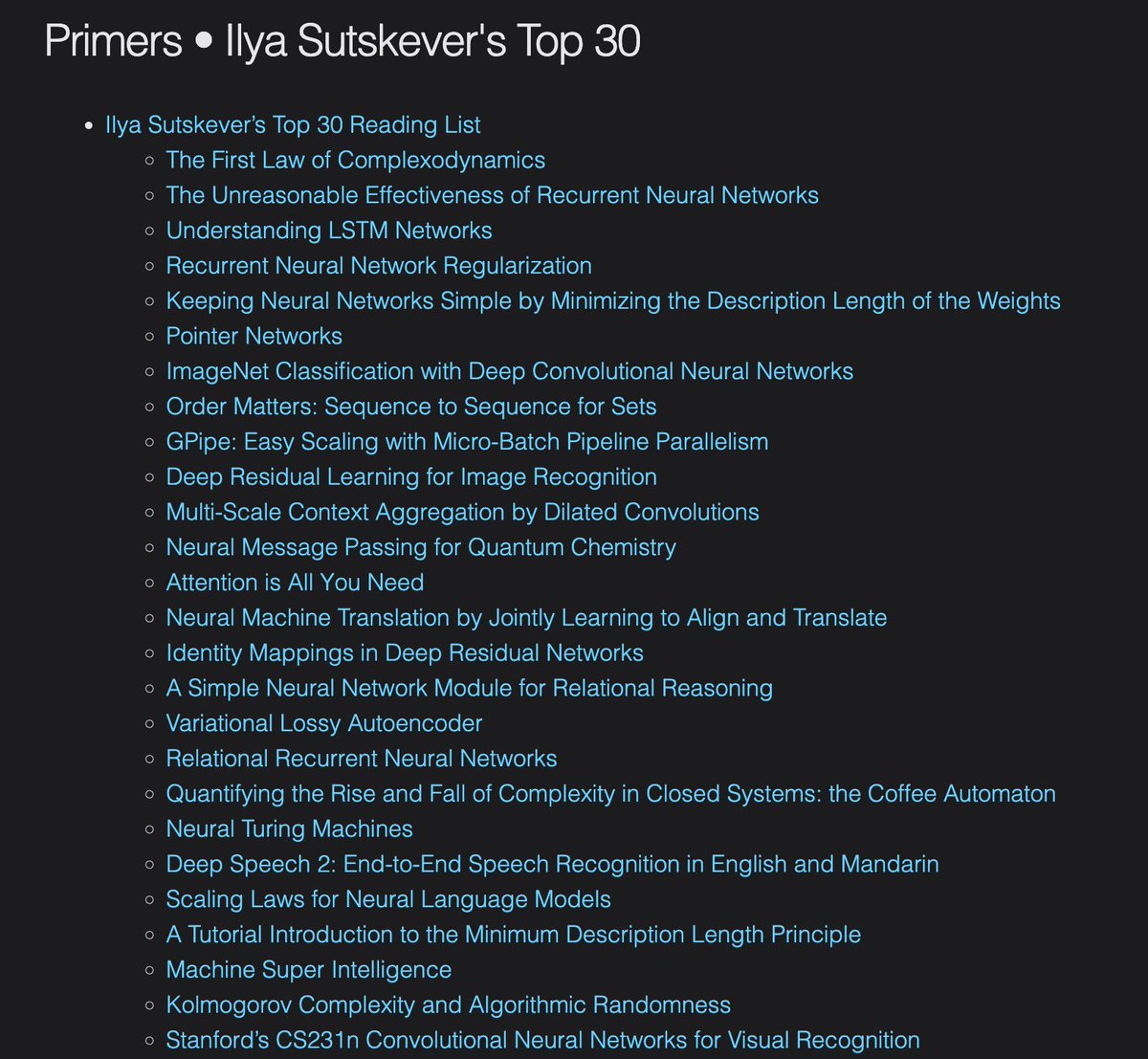 Ilya Sutskever (OpenAI cofounder) top 30 must-read research papers.

"If you really learn all of these, you’ll know 90% of what matters today"