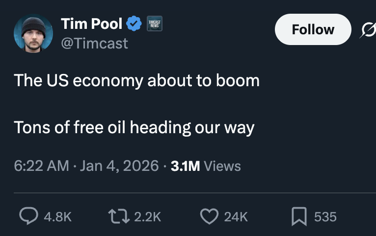 caitoz's tweet photo. This macho "FUCK YEAH! AMERICA! TAKE THEIR OIL!" jingoism from rightist pundits feels planned. It's too perfectly aligned with the rebranding of the Department of Defense as the Department of War and all Hegseth's sloganeering about having a mega badass military with FAFO lethality. It appears to be a deliberately crafted PR campaign to get the MAGA crowd fully on board with the US military interventionism Trump campaigned against.

This isn't happening for no reason. The empire has agendas planned. The warmongers are already openly salivating for regime change in Iran and Cuba. With the anti-interventionist streak in Trump's base brought on board with easy in-and-out attacks like bombing Iranian energy infrastructure and kidnapping the Venezuelan president, they can now be expected to be much more supportive of more high-cost interventions going forward.