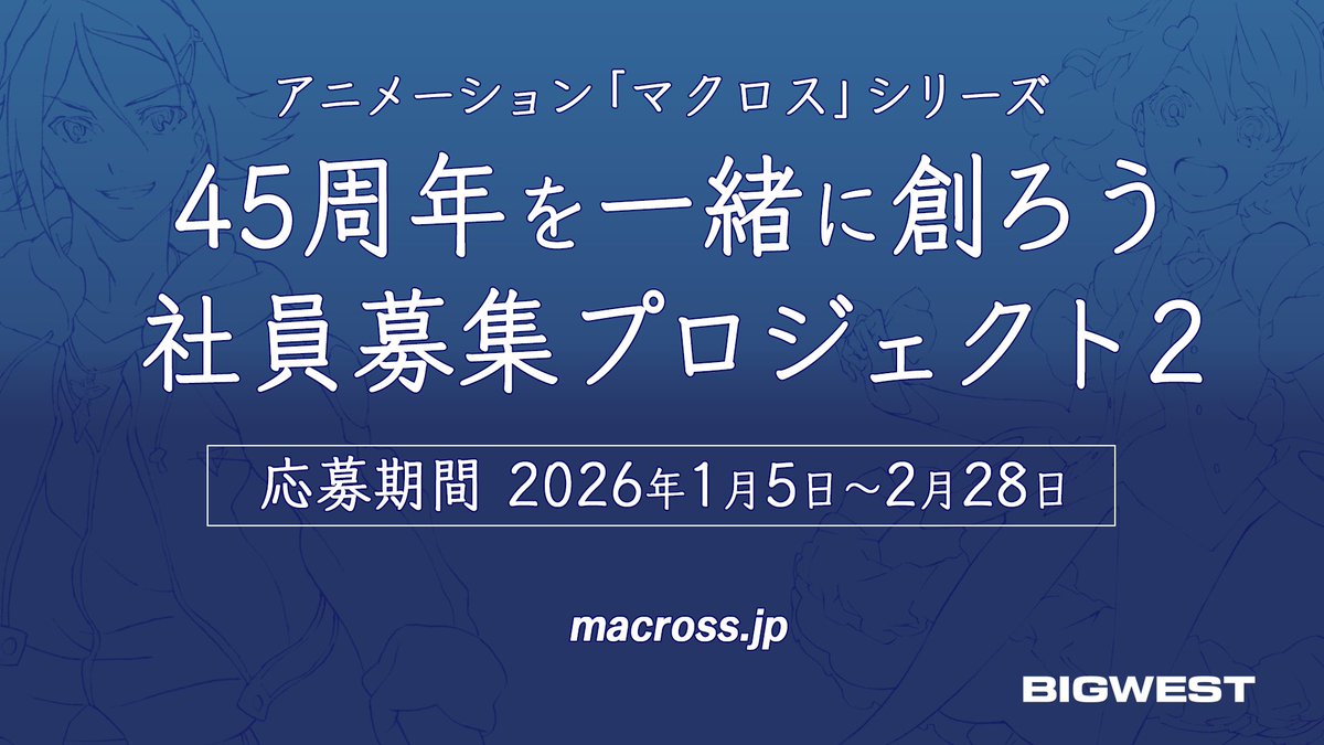 【社員募集プロジェクト2始動】
45周年を控えた「マクロス」シリーズを
さらに大きく愛されるものにすべく
ビックウエストは新たな仲間を求めています。

未来を一緒に創りましょう！

応募期間：2026年1月5日〜2月28日

macross.jp

#マクロス45周年を一緒に創ろう社員募集プロジェクト2