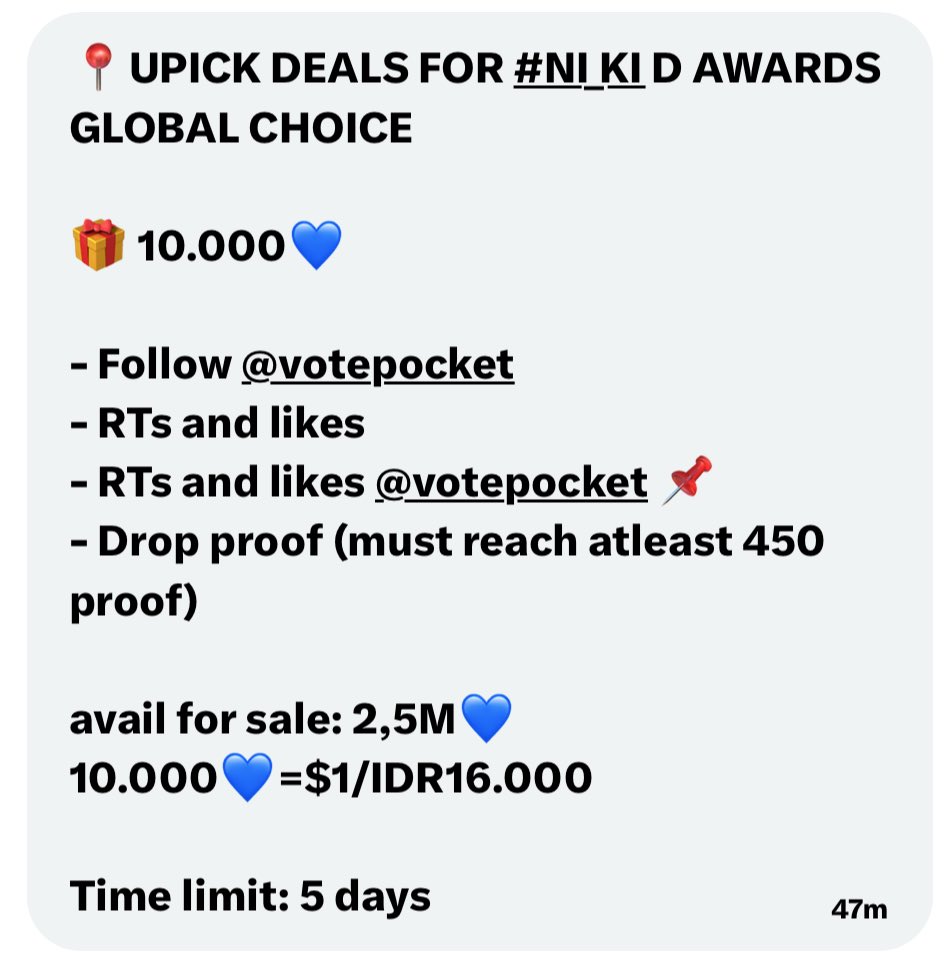 📍UPICK DEALS FOR #NI_KI D AWARDS GLOBAL CHOICE 

🎁 10.000💙

- Follow <a href="/votepocket/">Pocket Vote | Selling KPOP Votes</a>
- RTs and likes
- RTs and likes <a href="/votepocket/">Pocket Vote | Selling KPOP Votes</a> 📌
- Drop proof (must reach atleast 450 proof)

avail for sale: 2,5M💙
10.000💙=$1/IDR16.000

Time limit: 5 days