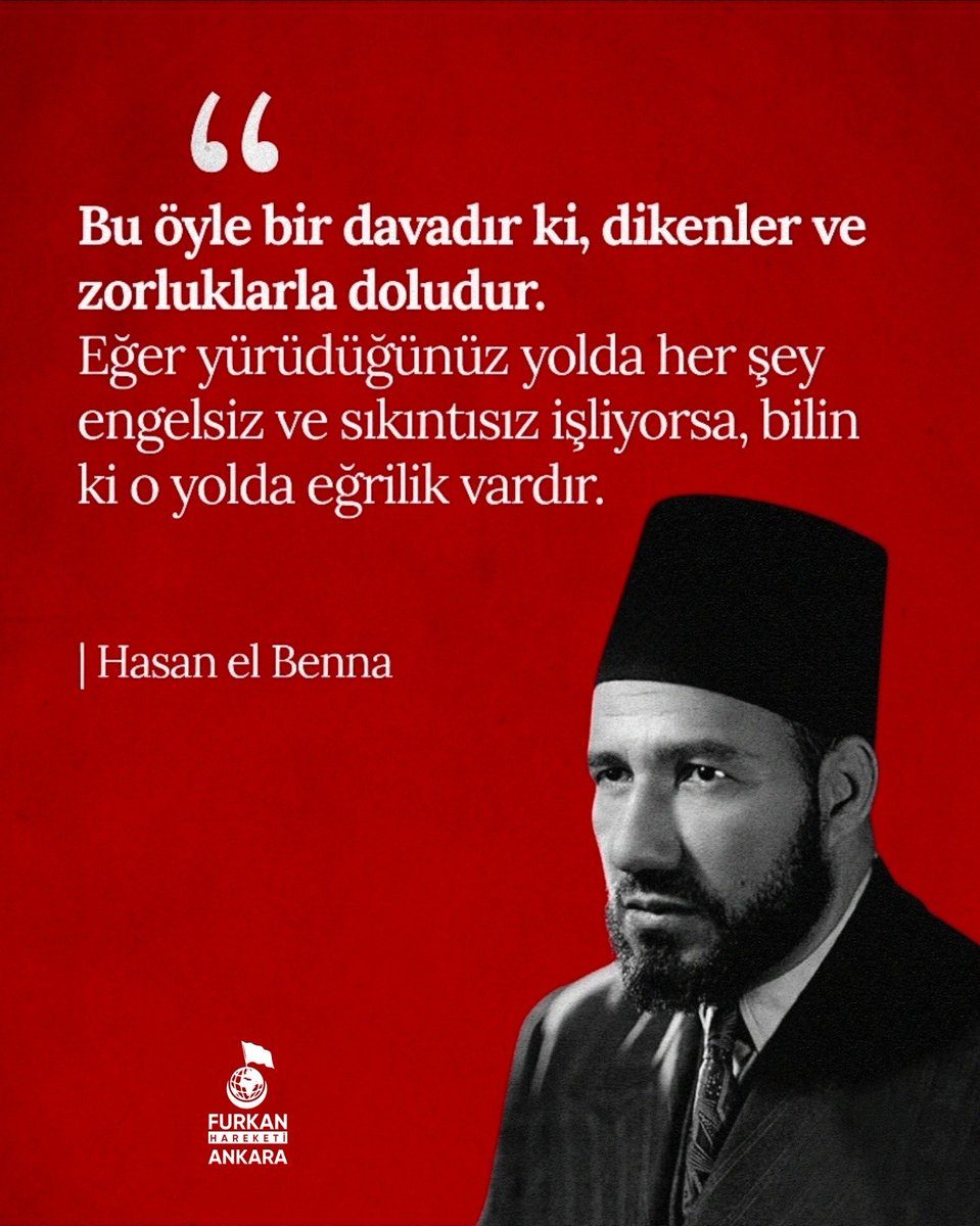 Bu öyle bir davadır ki, dikenler ve zorluklarla doludur.
Eğer yürüdüğünüz yolda her şey engelsiz ve sıkıntısız işliyorsa, bilin ki o yolda eğrilik vardır.

-Hasan el Benna