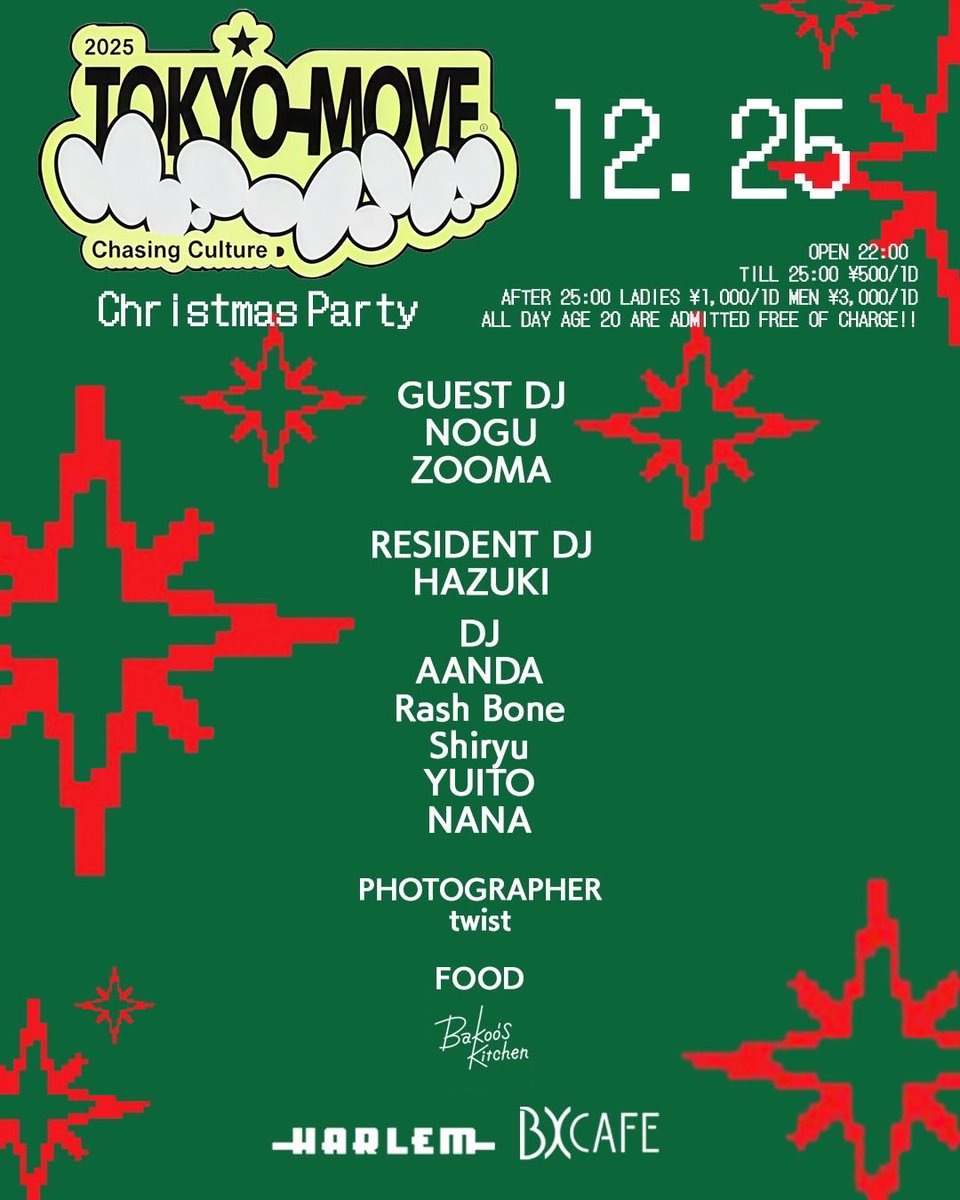 12/25(Thu)
“TOKYOMOVE” at BX CAFE

GUEST DJ:
NOGU
ZOOMA from KOBE

RESIDENT DJ:
HAZUKI

DJ:
AANDA
Rash Bone
Shiryu
YUITO
NANA

FOOD:
Bakoo's Kitchen

PHOTOGRAPHER:
twist

TILL 25:00 ¥500/1D

AFTER 25:00 LADIES ¥1,000/1D MEN ¥3,000/1D

ALL DAY AGE 20 ARE ADMITTED FREE OF CHARGE!!