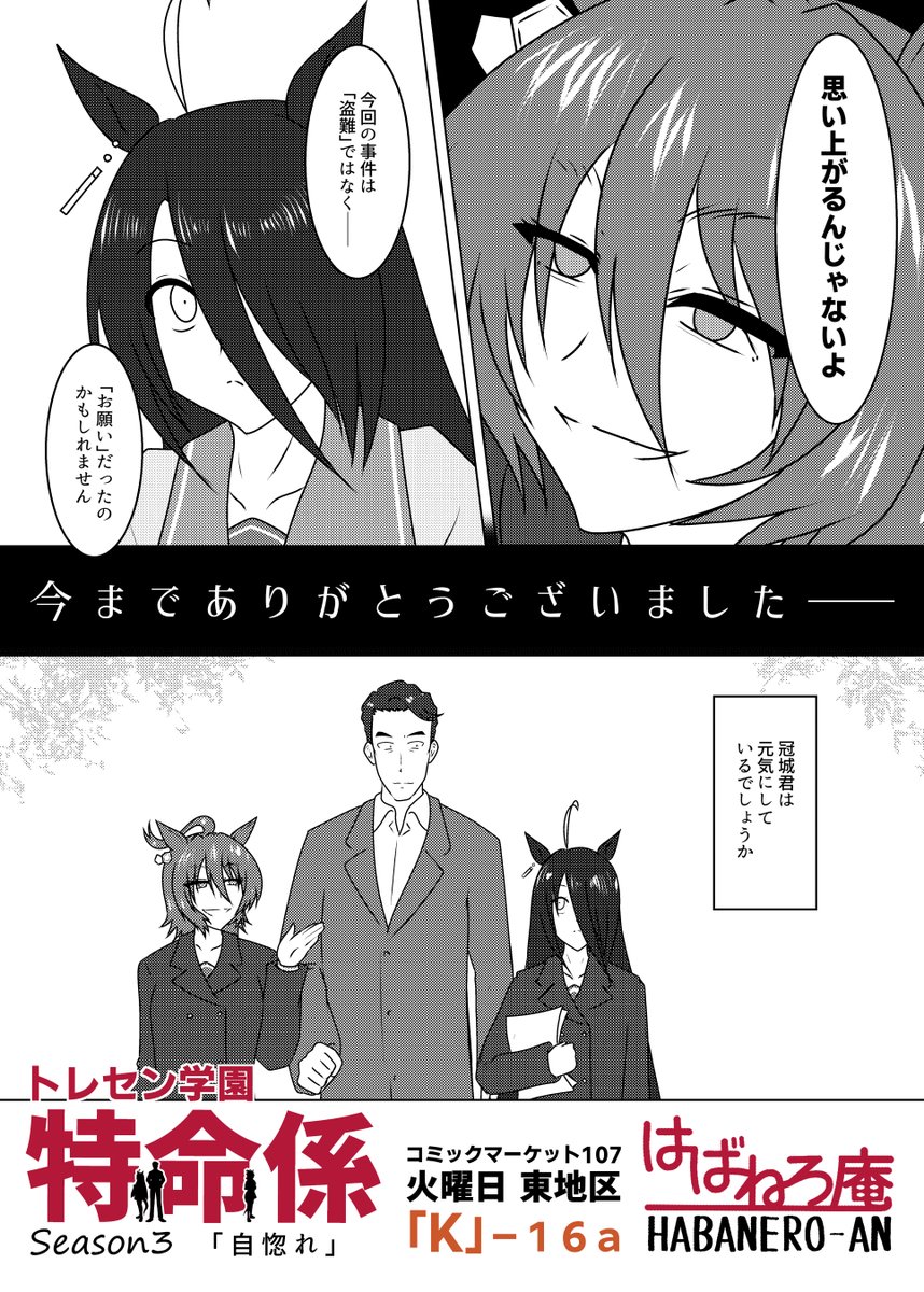 【新刊告知】C107/1日目
東館「K」-16a「はばねろ庵」

新刊:ウマ娘×ドラマ「相棒」本
『トレセン学園特命係 Season3』

特命係を卒業した冠城亘がカフェのトレーナーになり、事件解決に奔走する話の第3弾。

本文28ページ、頒布価格300円の予定。 