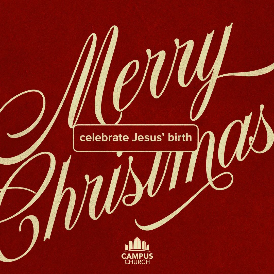 Merry Christmas from Campus Church!
“For unto us a child is born, unto us a son is given: and the government shall be upon his shoulder: and his name shall be called Wonderful, Counsellor, The mighty God, The everlasting Father, The Prince of Peace.” — Isaiah 9:6