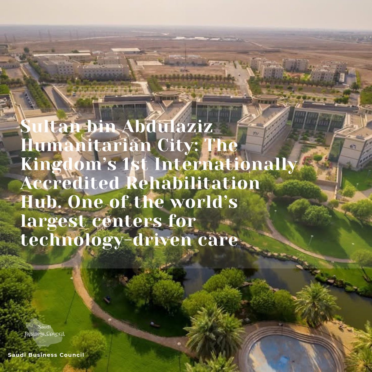 Sultan Bin Abdulaziz Humanitarian City (<a href="/sbahc_research/">Research Center</a>, <a href="/scmc_sa/">مركز مدينة سلطان الطبي</a> <a href="/Sultan_City/">مدينة سلطان للخدمات الإنسانية</a> ): The Kingdom’s 1st Internationally Accredited Rehabilitation Hub. One of the world’s largest and best centers for technology-driven care.

The Kingdom of Saudi Arabia set the regional standard for