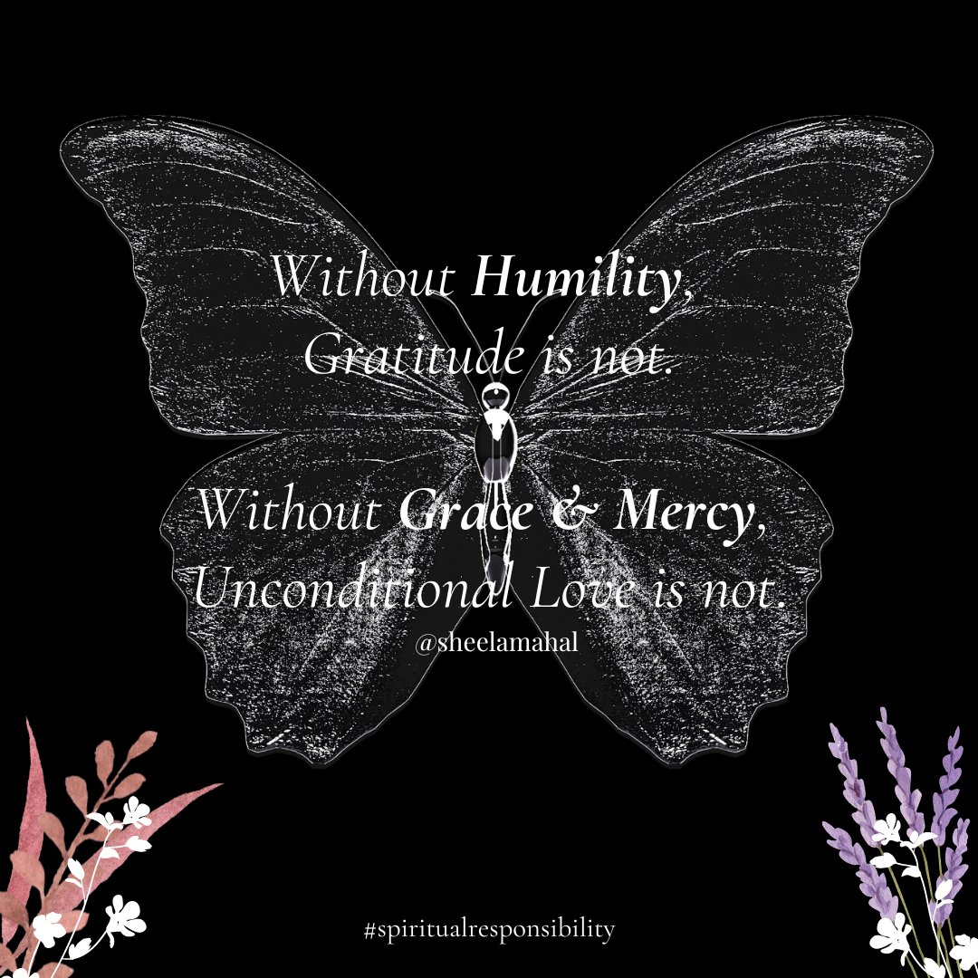 Without Humility Gratitude is not. Without Grace \u0026 Mercy Unconditional Love  is not. #spiritualresponsibility, image size:1080x1080