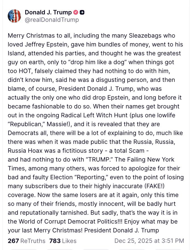 yashar's tweet image. President Trump: 

“Merry Christmas to all, including the many Sleazebags who loved Jeffrey Epstein, gave him bundles of money, went to his Island, attended his parties, and thought he was the greatest guy on earth, only to "drop him like a dog" when things got too HOT…”