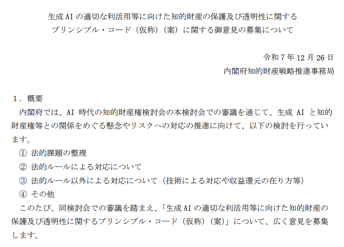 プリンシプル・コード（仮称）に関するパブコメの募集が開始。締切は2026年1月26日23時59分。

「生成AIの適切な利活用等に向けた知的財産の保護及び透明性に関するプリンシプル・コード（仮称）（案）」に関する御意見の募集について
public-comment.e-gov.go.jp/pcm/detail?CLA…