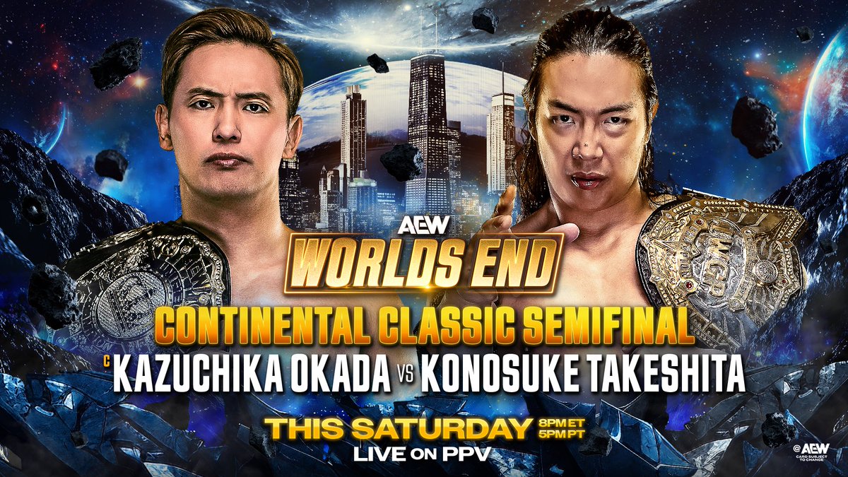 TonyKhan's tweet image. #AEWWorldsEnd
HBO Max
8ET/5PT THIS SAT, 12/27

Continental Classic Semifinal
@RainmakerXOkada vs @takesoup

The match the world wants to see!
C2 Semifinal:
2024 C2 winner + Unified Champion Kazuchika Okada
vs
2025 G1 Winner + IWGP World Champion Konosuke Takeshita
THIS SATURDAY!