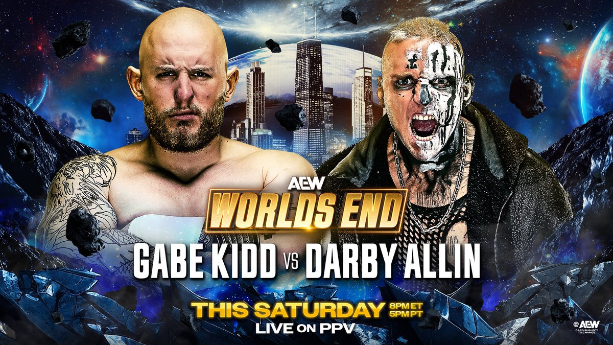 TonyKhan's tweet image. #AEWWorldsEnd
HBO Max
8pmET/5pmPT THIS SATURDAY 12/27

@GabeKidd0115 vs @DarbyAllin

Kidd said his fight vs Darby won't be over until he's "pushing up daisies", but Darby vowed to make Saturday Gabe's "world's end!"

Gabe Kidd + Darby Allin go to war at Worlds End THIS SATURDAY!