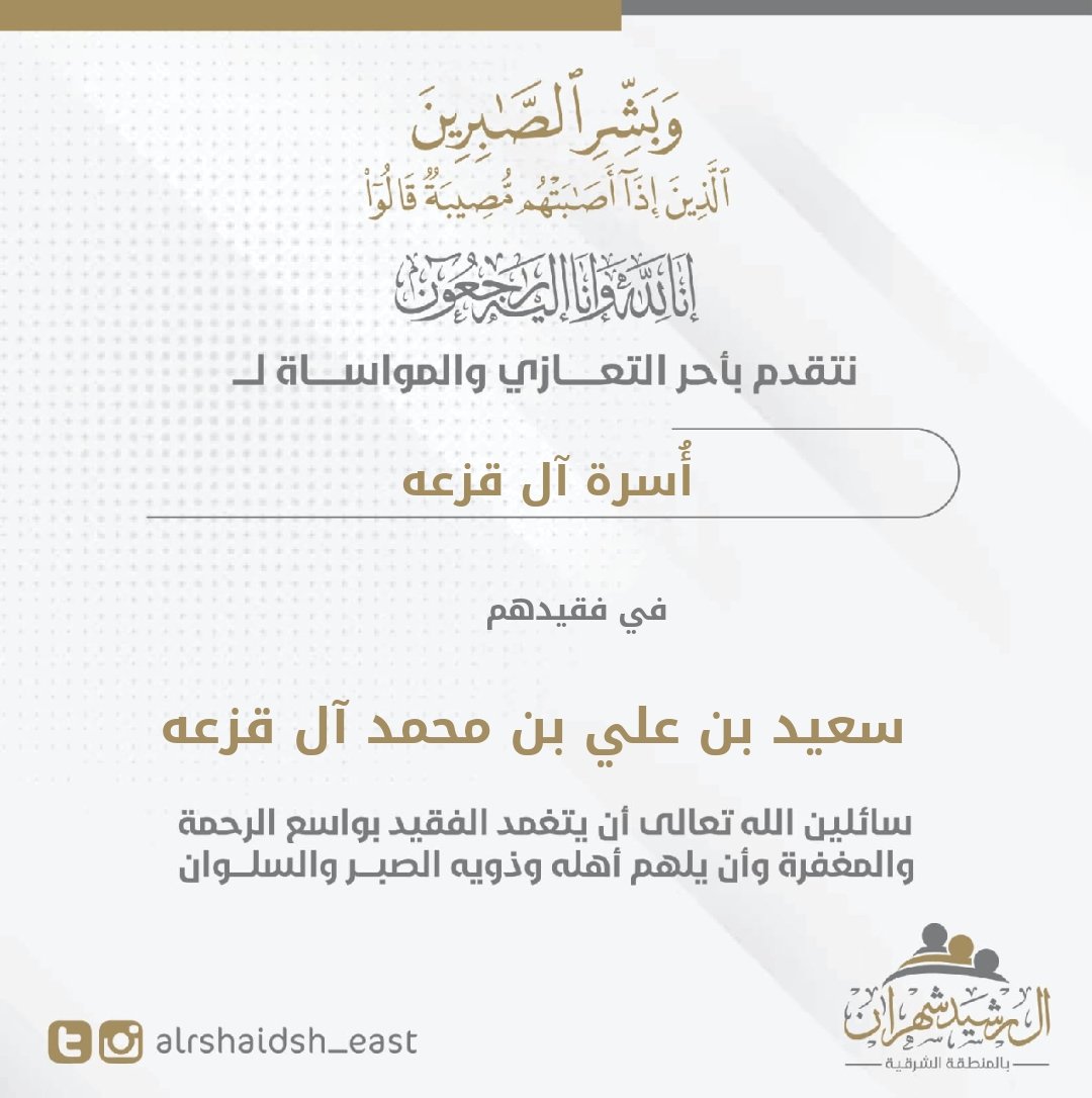 .
#تعزية_ومواساة | ✉️

{وبشر الصابرين الذين إذا أَصابتهم مصيبة قالوا إنا لله وإنا إليه راجعون}

بقلوب مؤمنة بقضاء الله وقدره ننعى فقيد قبيلة #آل_رشيد_شهران الناشط الإجتماعي الأستاذ /

    سعيد بن علي بن محمد آل قزعه 
       أبو جمال <a href="/saeed0136/">ابوجمال</a>

رحمه الله وغفر له وأسكنه فسيح جناته