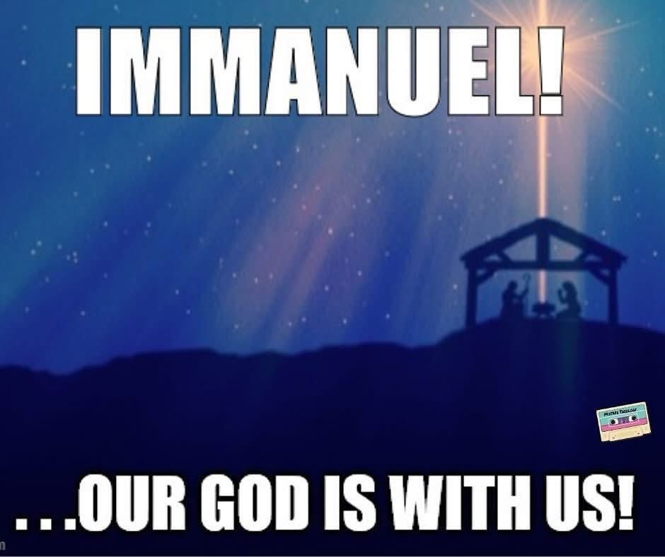 "And our God is with us, Emmanuel.
He's come to save us, Emmanuel.
And we will never face life alone
Now that God has made Himself known,
As Father and Friend, with us through the end, Emmanuel."