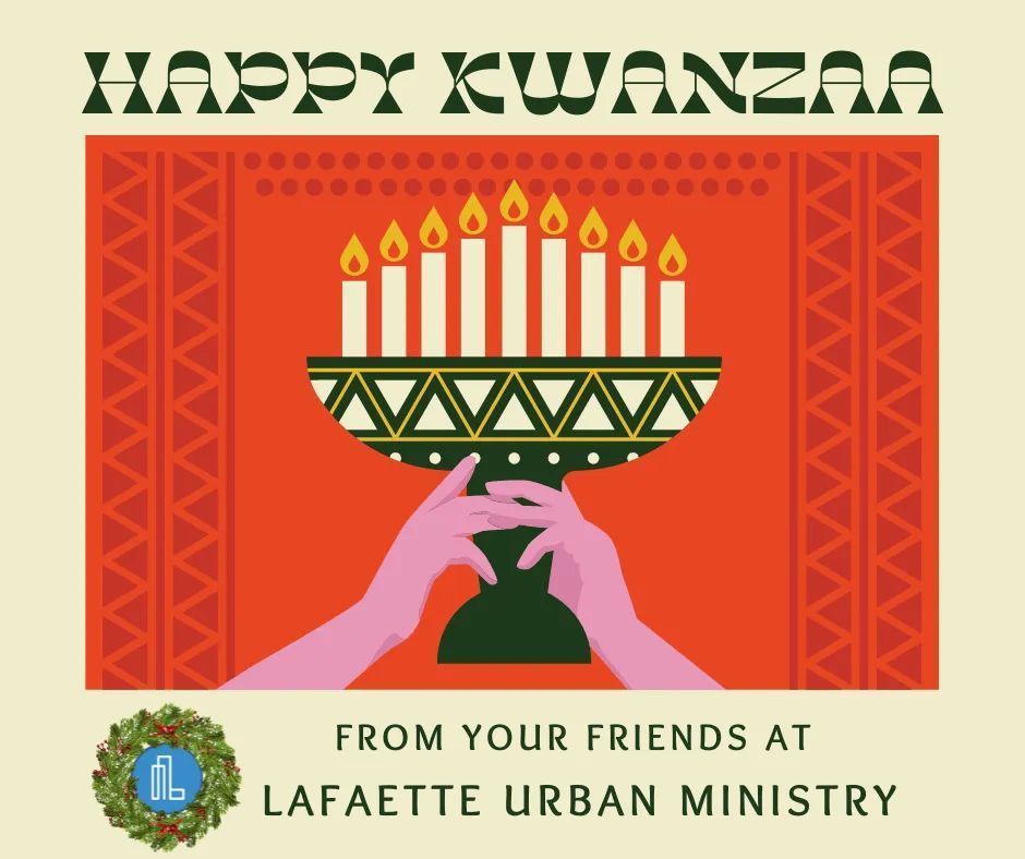 Happy Kwanzaa to all of our friends celebrating this week from your friends at Lafayette Urban Ministry.