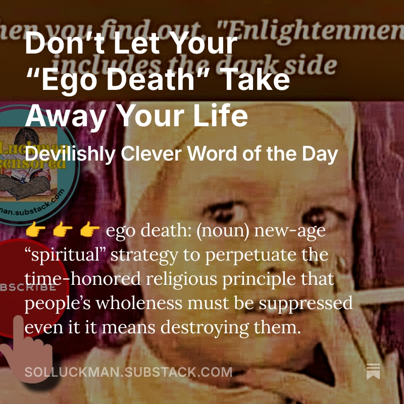 Errantfest138's tweet image. ☠️ Don’t Let Your “Ego Death” Kill the Life You Have (Devilishly Clever Word of the Day)

solluckman.substack.com/p/dont-let-you…

#ego #egodeath #spirituality #wholeness #humor #comedy #satire #parody #funny #joke #newage
