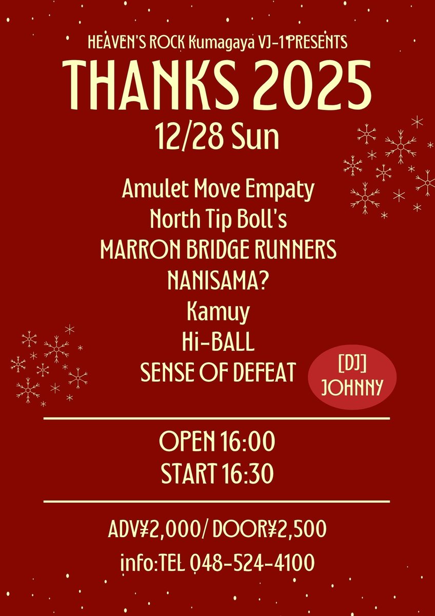 【Tomorrow】
2025.12.28 sun.
HEAVEN'S ROCK KumagayaVJ-1 <a href="/heavensrockvj1/">HEAVEN'S ROCK熊谷 VJ-1</a> pre. 
"THANKS 2025"

w/
Amulet Move Empathy
North Tip Boll’s
MARRON BRIDGE RUNNERS
NANISAMA? 
Kamuy
Hi-BALL

DJ:JOHNNY

OPEN/START 16:00/16:30
Adv./Door. ¥2,000/¥2,500 +1D¥600

熊谷で乾杯しよう🍻