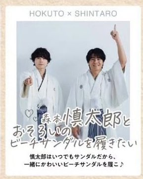 Q.相手と一緒にやりたいこと

北斗『森本慎太郎とおそろいのビーチサンダルを履きたい』
『慎太郎はいつでもサンダルだから、一緒にかわいいビーチサンダルを履こ♪』

お揃いで可愛いまで指定するなんて...慎太郎くん企画チャンスですよ‼️<北斗とお揃いのビーサン買ってみた>をやるんです‼️‼️((