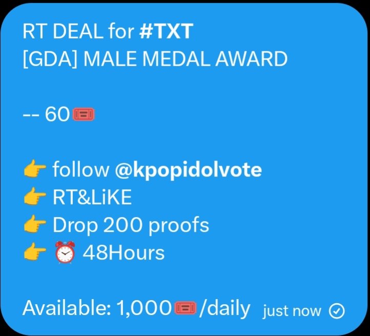 RT DEAL for #TXT
[GDA] MALE MEDAL AWARD 

-- 60 vts

👉 follow <a href="/kpopidolvote/">KPOP IDOL VOTE</a>
👉 RT&amp;LiKE
👉 Drop 200 proofs
👉 ⏰ 48Hours

Available: 1,000 🎟️ per day